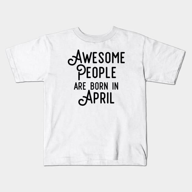 Awesome People Are Born In April (Black Text) Kids T-Shirt by inotyler